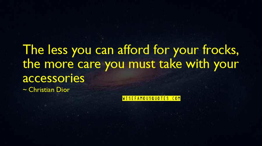 Vincero Opera Quotes By Christian Dior: The less you can afford for your frocks, Vincero Opera Quotes By Christian Dior: The less you can afford for your frocks,