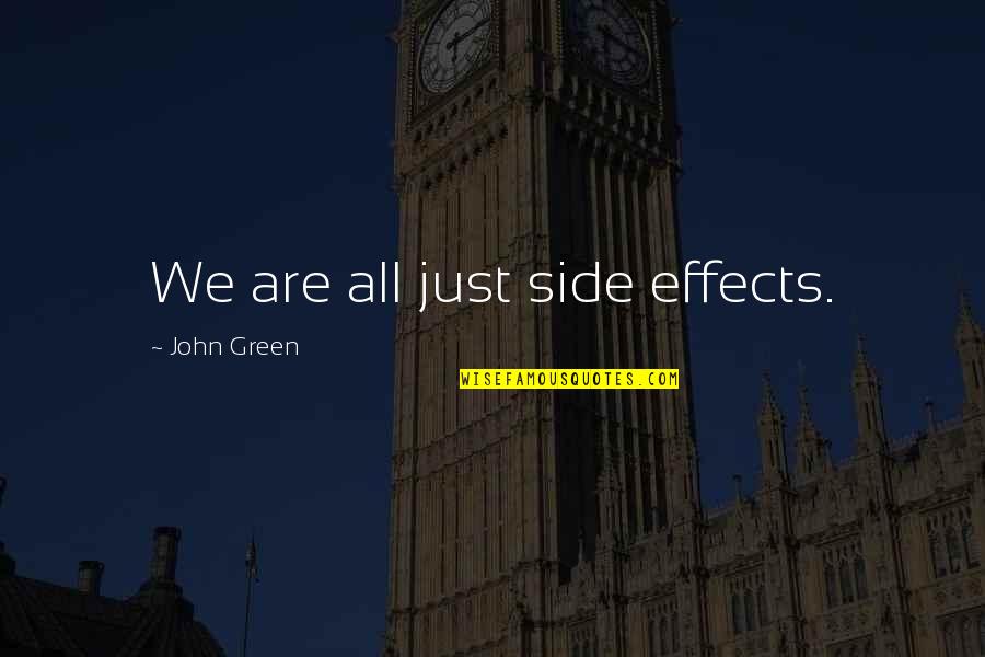 Vincero Opera Quotes By John Green: We are all just side effects. Vincero Opera Quotes By John Green: We are all just side effects.