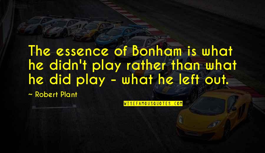 Vincero Opera Quotes By Robert Plant: The essence of Bonham is what he didn't Vincero Opera Quotes By Robert Plant: The essence of Bonham is what he didn't