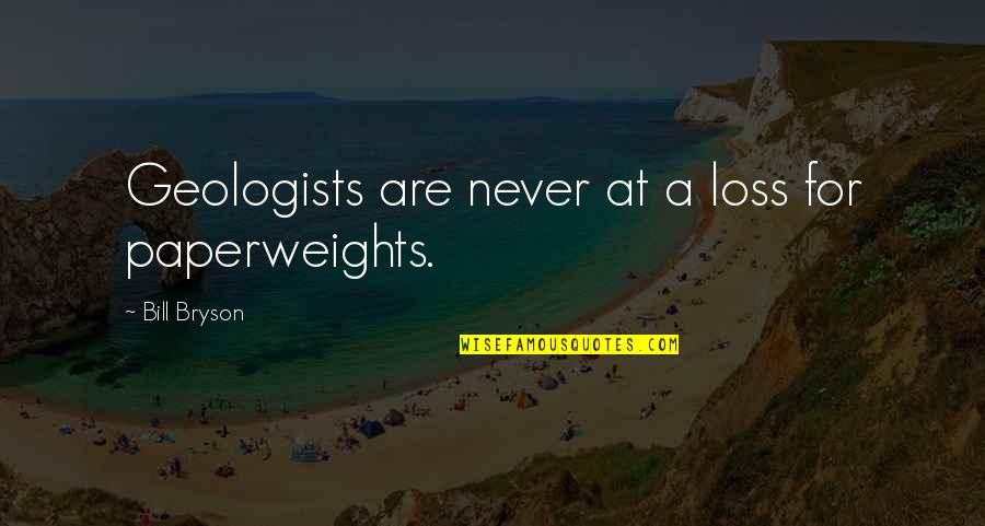 Vincetta Clothing Quotes By Bill Bryson: Geologists are never at a loss for paperweights. Vincetta Clothing Quotes By Bill Bryson: Geologists are never at a loss for paperweights.