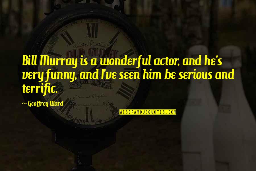 Vinchida Quotes By Geoffrey Ward: Bill Murray is a wonderful actor, and he's