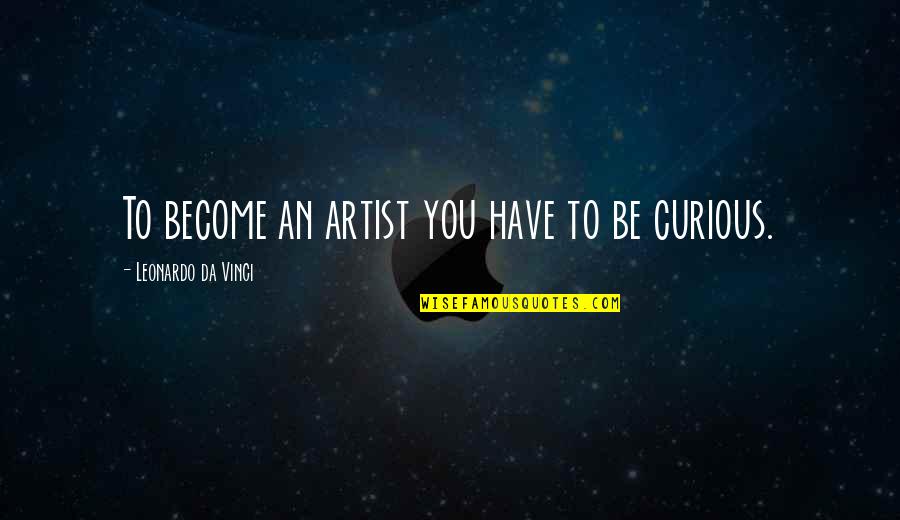 Vinci Quotes By Leonardo Da Vinci: To become an artist you have to be