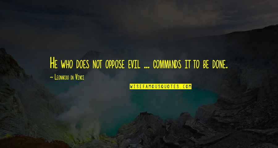 Vinci Quotes By Leonardo Da Vinci: He who does not oppose evil ... commands