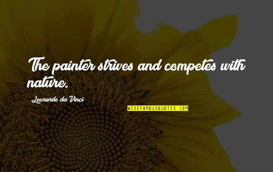Vinci Quotes By Leonardo Da Vinci: The painter strives and competes with nature.