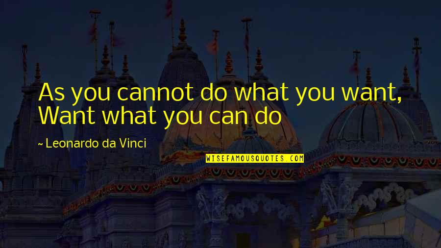 Vinci Quotes By Leonardo Da Vinci: As you cannot do what you want, Want