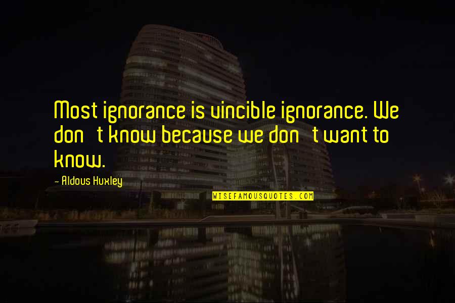 Vincible Ignorance Quotes By Aldous Huxley: Most ignorance is vincible ignorance. We don't know