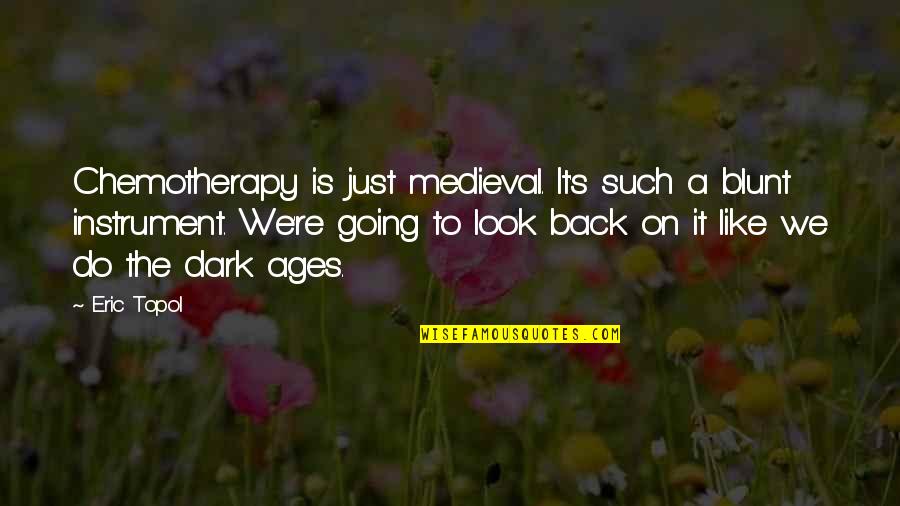 Vincible Mean Quotes By Eric Topol: Chemotherapy is just medieval. It's such a blunt Vincible Mean Quotes By Eric Topol: Chemotherapy is just medieval. It's such a blunt