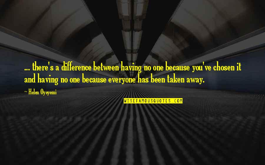 Vincible Mean Quotes By Helen Oyeyemi: ... there's a difference between having no one Vincible Mean Quotes By Helen Oyeyemi: ... there's a difference between having no one
