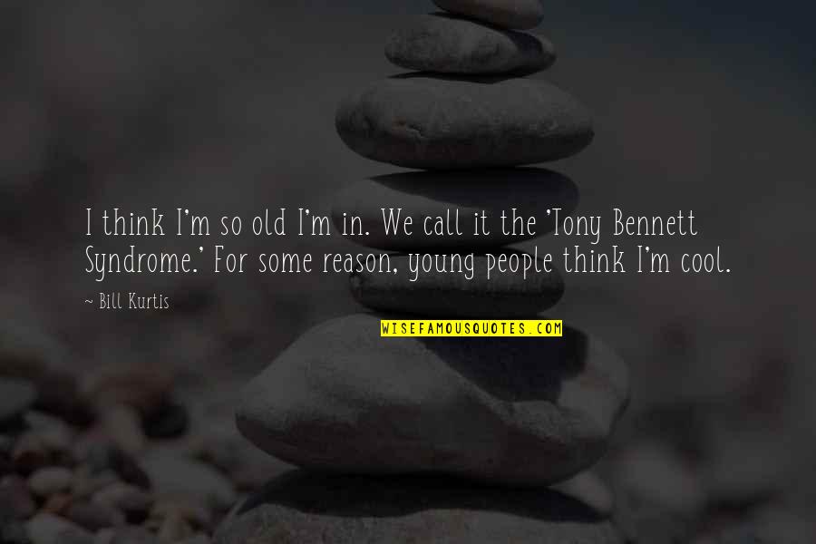 Vinciguerra Quotes By Bill Kurtis: I think I'm so old I'm in. We
