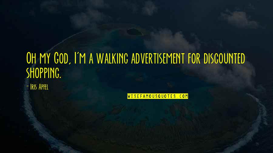 Vinciguerra Quotes By Iris Apfel: Oh my God, I'm a walking advertisement for