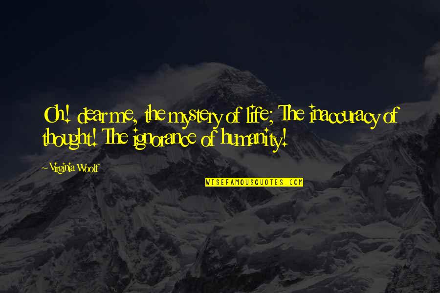 Vinciguerra Quotes By Virginia Woolf: Oh! dear me, the mystery of life; The