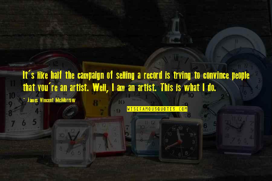 Vinciguerra Ravioli Quotes By James Vincent McMorrow: It's like half the campaign of selling a