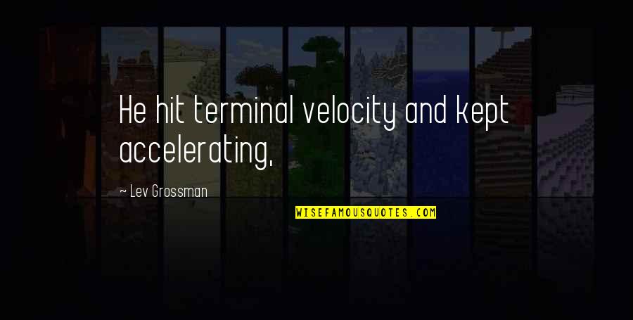 Vincitori Agoura Quotes By Lev Grossman: He hit terminal velocity and kept accelerating, Vincitori Agoura Quotes By Lev Grossman: He hit terminal velocity and kept accelerating,
