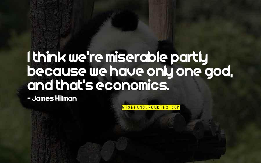 Vincitur Quotes By James Hillman: I think we're miserable partly because we have