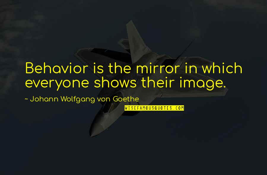 Vinclectic Quotes By Johann Wolfgang Von Goethe: Behavior is the mirror in which everyone shows