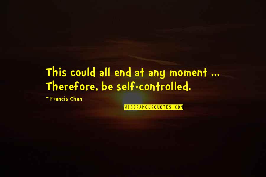 Vincolo Di Quotes By Francis Chan: This could all end at any moment ...