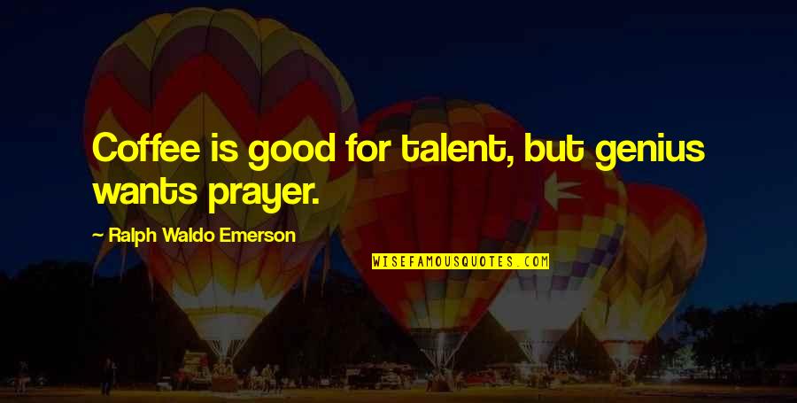 Vincula Quotes By Ralph Waldo Emerson: Coffee is good for talent, but genius wants