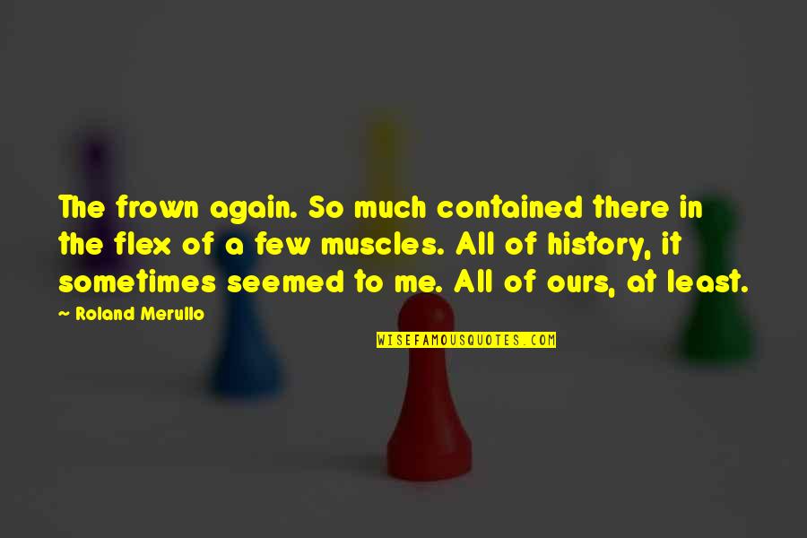 Vincular Conta Quotes By Roland Merullo: The frown again. So much contained there in