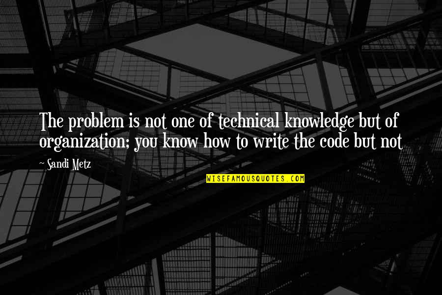 Vinculus Quotes By Sandi Metz: The problem is not one of technical knowledge