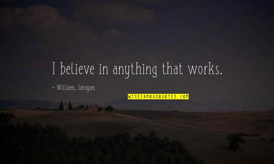 Vinda Rosier Quotes By William, Saroyan: I believe in anything that works.