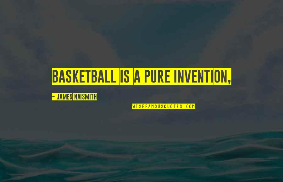 Vindal Quotes By James Naismith: Basketball is a pure invention,