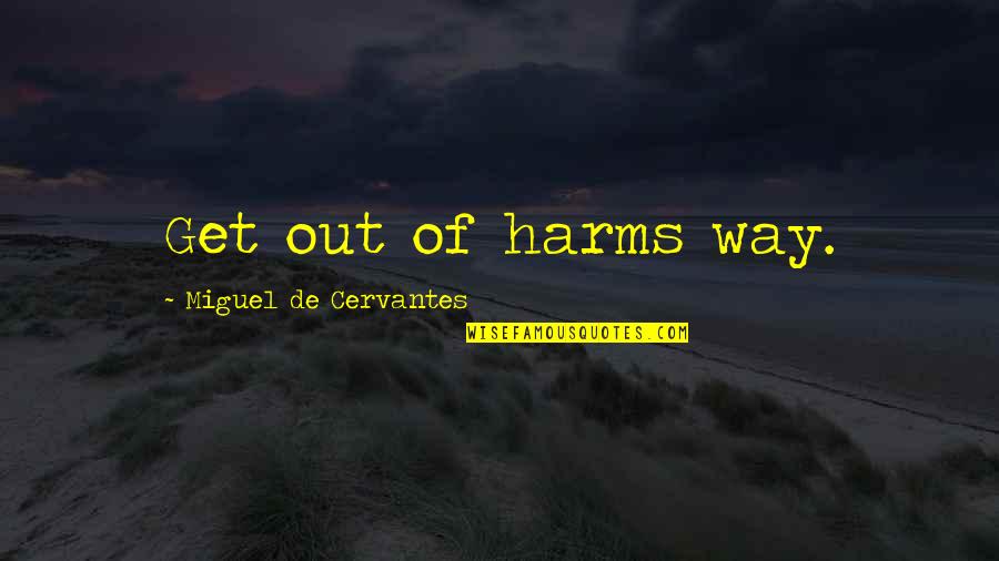 Vindaloo Sauce Quotes By Miguel De Cervantes: Get out of harms way.