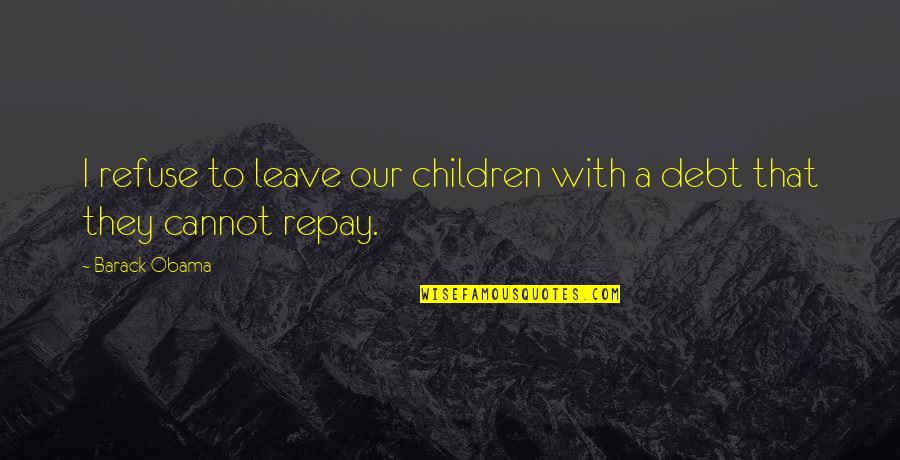 Vindastatina Quotes By Barack Obama: I refuse to leave our children with a