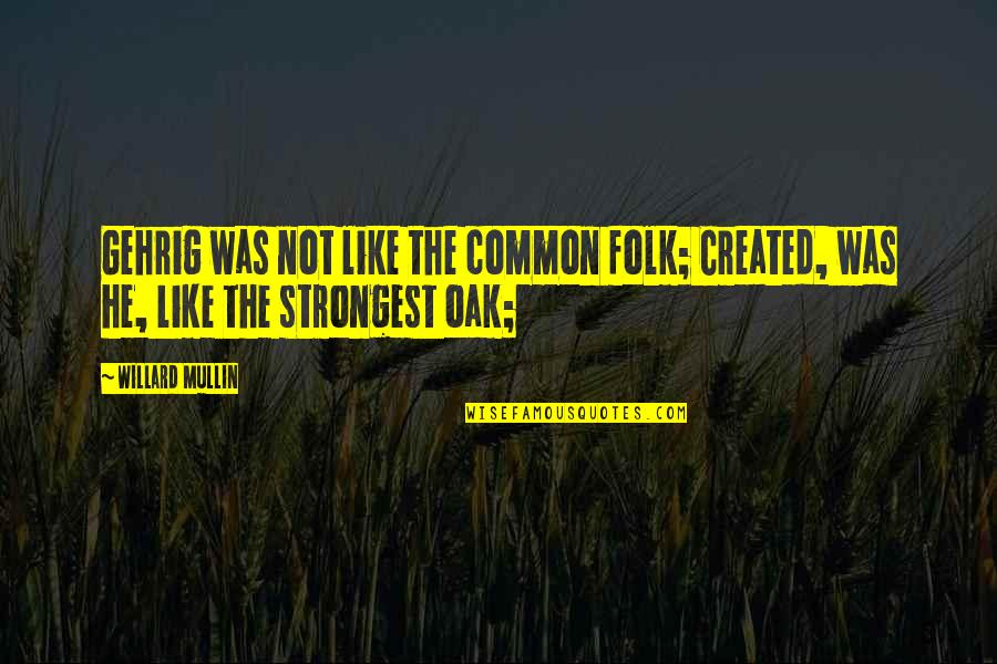 Vindecarea Orbului Quotes By Willard Mullin: Gehrig was not like the common folk; Created,