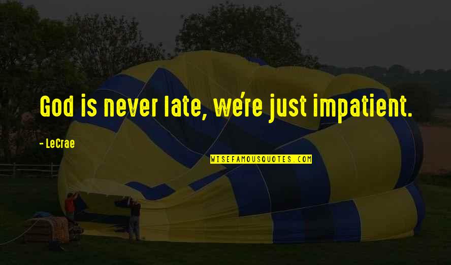Vindecarea Slabanogului Quotes By LeCrae: God is never late, we're just impatient.