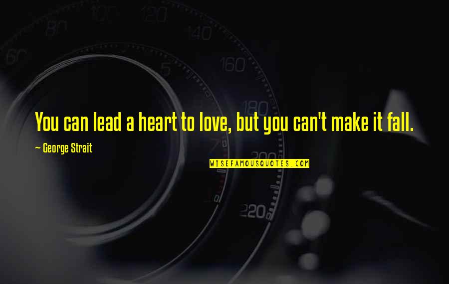 Vindel Motel Quotes By George Strait: You can lead a heart to love, but Vindel Motel Quotes By George Strait: You can lead a heart to love, but