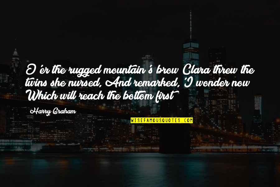 Vindelici Quotes By Harry Graham: O'er the rugged mountain's brow Clara threw the