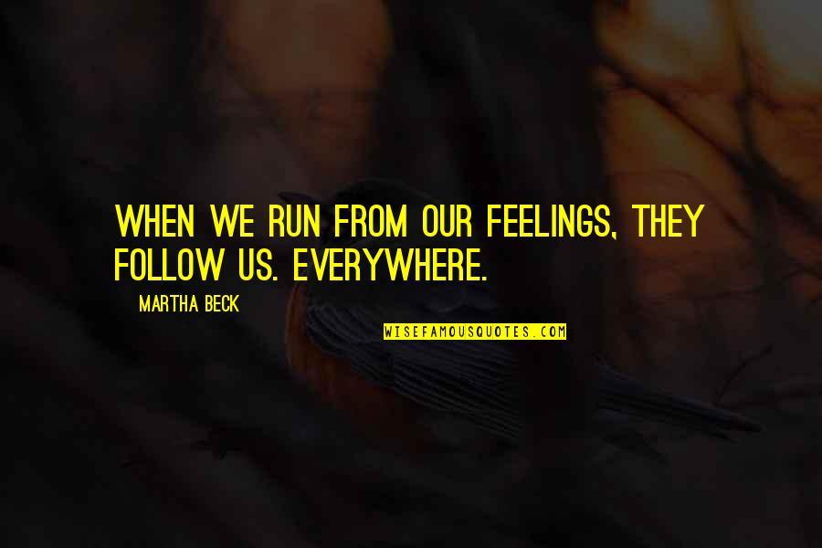 Vinden Engels Quotes By Martha Beck: When we run from our feelings, they follow