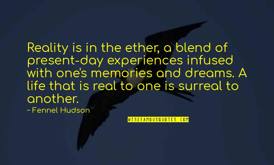 Vindent Quotes By Fennel Hudson: Reality is in the ether, a blend of Vindent Quotes By Fennel Hudson: Reality is in the ether, a blend of