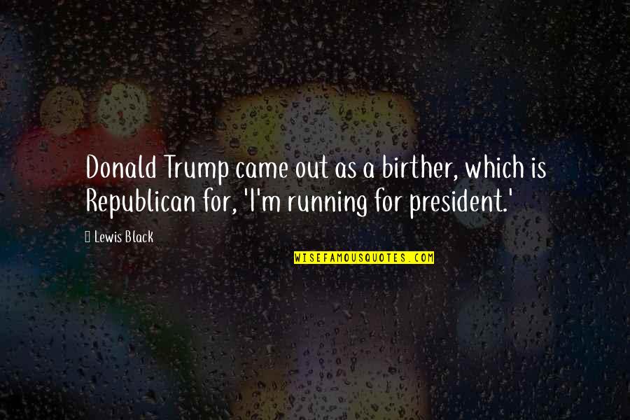 Vindent Quotes By Lewis Black: Donald Trump came out as a birther, which Vindent Quotes By Lewis Black: Donald Trump came out as a birther, which