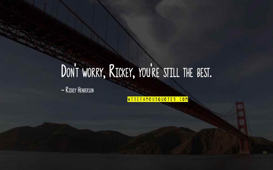 Vindes Quotes By Rickey Henderson: Don't worry, Rickey, you're still the best. Vindes Quotes By Rickey Henderson: Don't worry, Rickey, you're still the best.