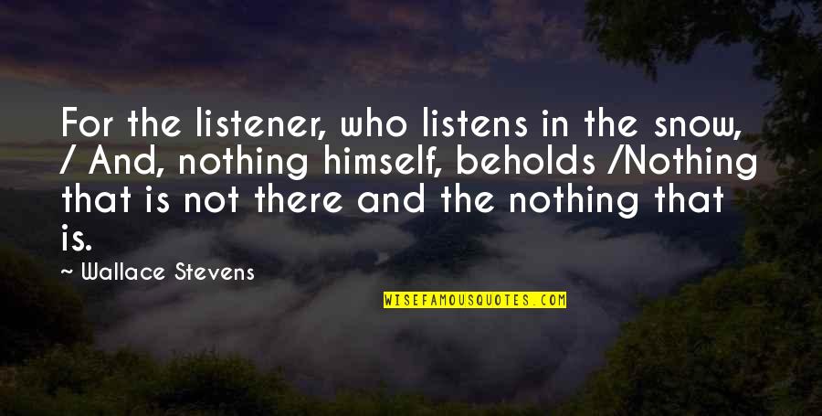 Vindevogel Kruishoutem Quotes By Wallace Stevens: For the listener, who listens in the snow, Vindevogel Kruishoutem Quotes By Wallace Stevens: For the listener, who listens in the snow,