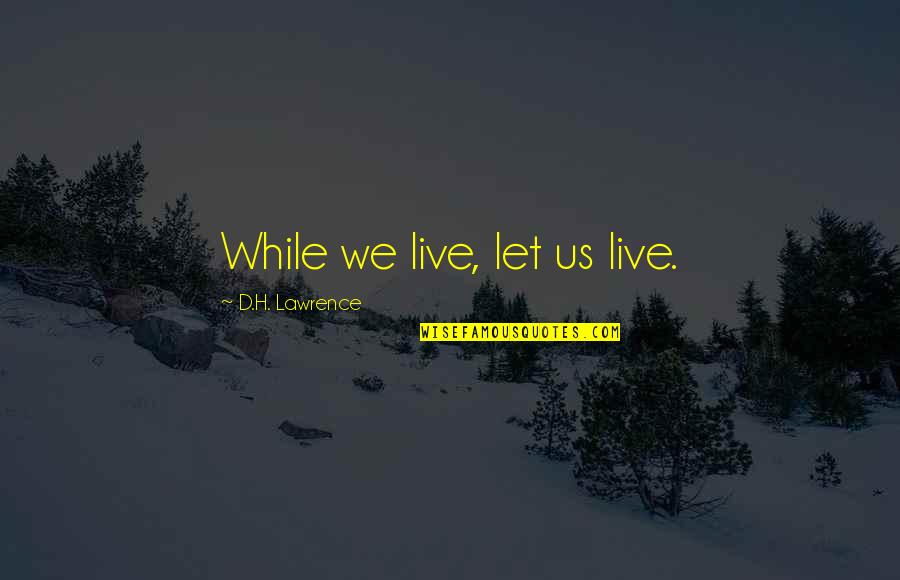 Vindex Quotes By D.H. Lawrence: While we live, let us live.