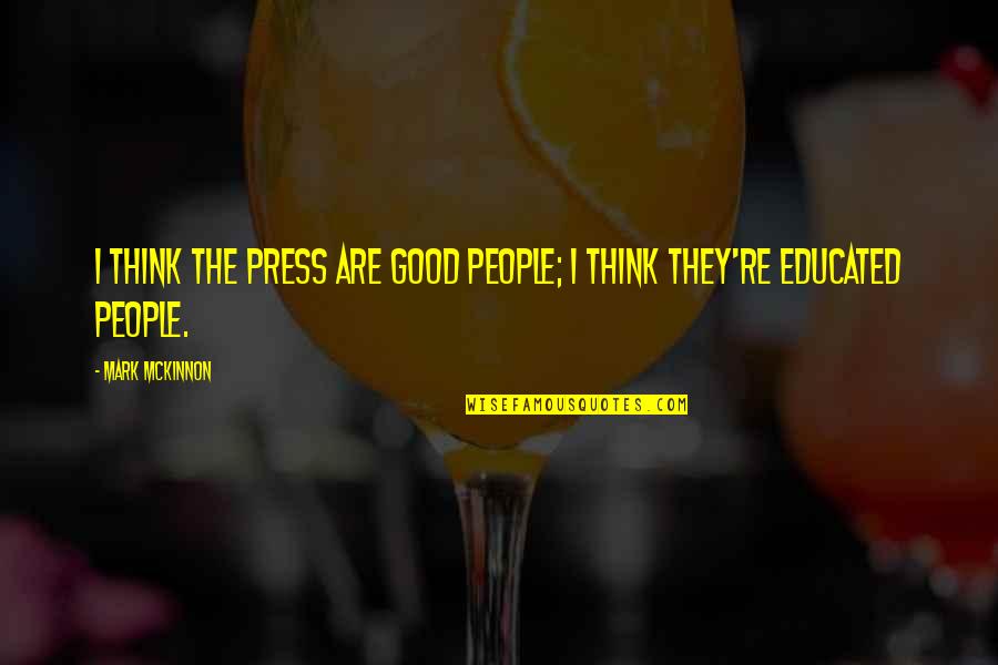 Vindicaris Arbo Quotes By Mark McKinnon: I think the press are good people; I
