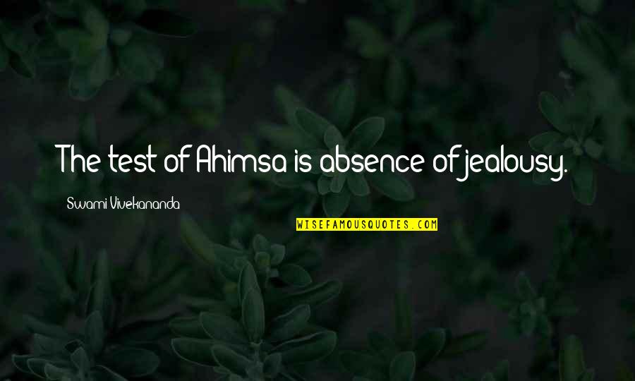 Vindicaris Arbo Quotes By Swami Vivekananda: The test of Ahimsa is absence of jealousy. Vindicaris Arbo Quotes By Swami Vivekananda: The test of Ahimsa is absence of jealousy.