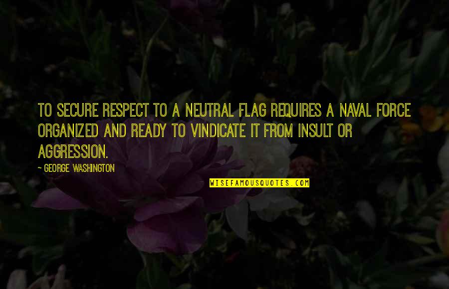 Vindicate Quotes By George Washington: To secure respect to a neutral flag requires