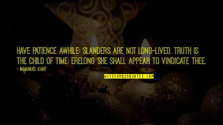 Vindicate Quotes By Immanuel Kant: Have patience awhile; slanders are not long-lived. Truth