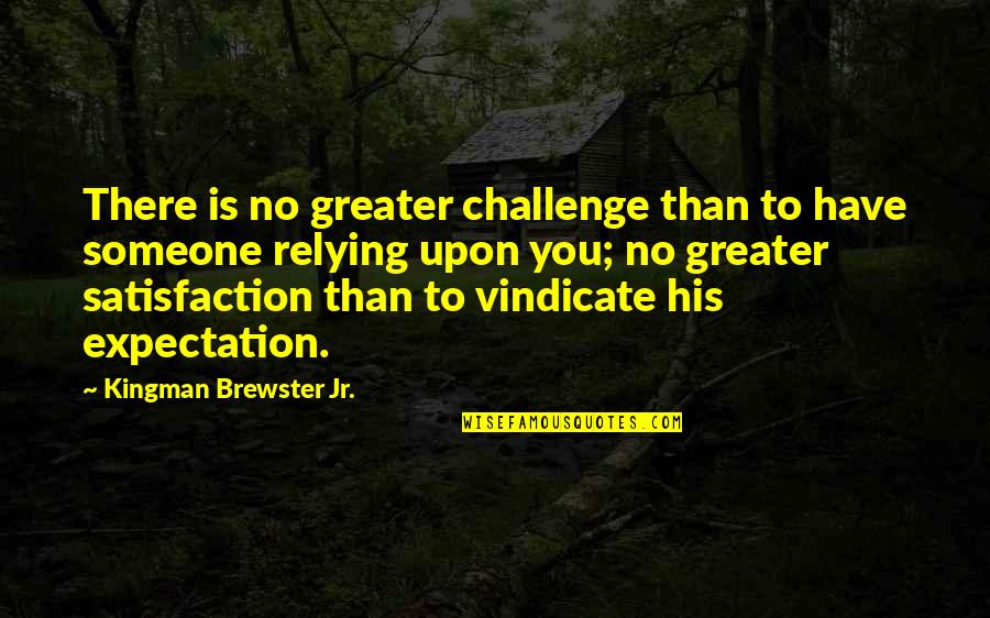 Vindicate Quotes By Kingman Brewster Jr.: There is no greater challenge than to have