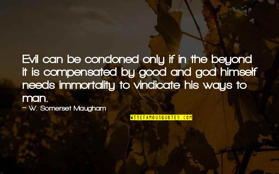 Vindicate Quotes By W. Somerset Maugham: Evil can be condoned only if in the