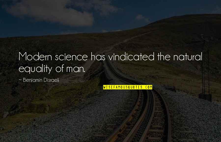 Vindicated Quotes By Benjamin Disraeli: Modern science has vindicated the natural equality of