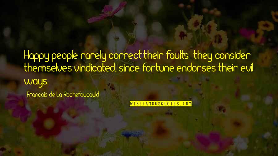 Vindicated Quotes By Francois De La Rochefoucauld: Happy people rarely correct their faults; they consider