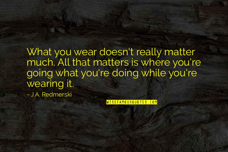 Vindicated Quotes By J.A. Redmerski: What you wear doesn't really matter much. All