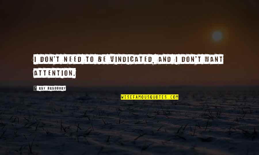 Vindicated Quotes By Ray Bradbury: I don't need to be vindicated, and I