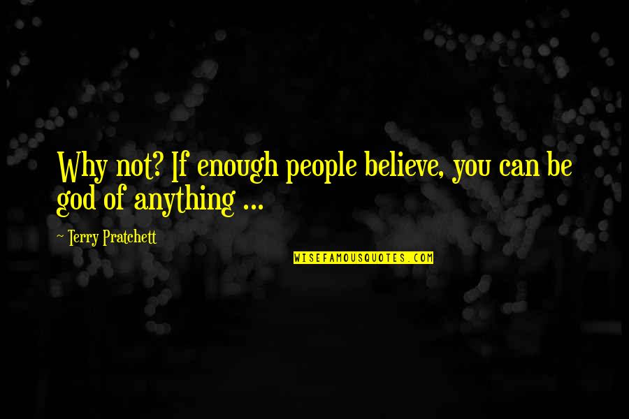 Vindicated Quotes By Terry Pratchett: Why not? If enough people believe, you can