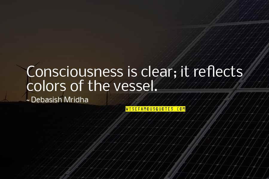 Vindication Of Womens Rights Quotes By Debasish Mridha: Consciousness is clear; it reflects colors of the
