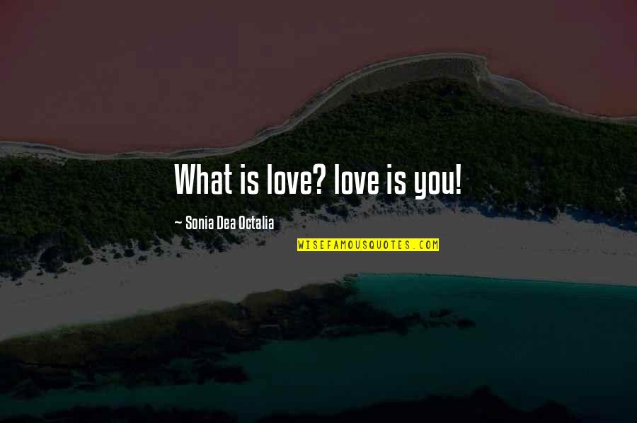 Vindications Quotes By Sonia Dea Octalia: What is love? love is you!